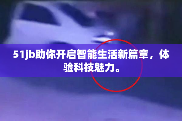 51jb助你开启智能生活新篇章，体验科技魅力。