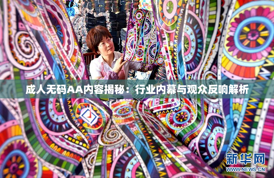 成人无码AA内容揭秘：行业内幕与观众反响解析