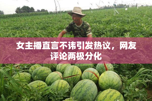 女主播直言不讳引发热议，网友评论两极分化