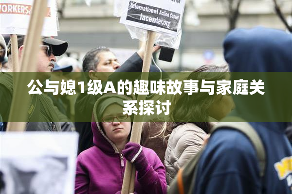 公与媳1级A的趣味故事与家庭关系探讨