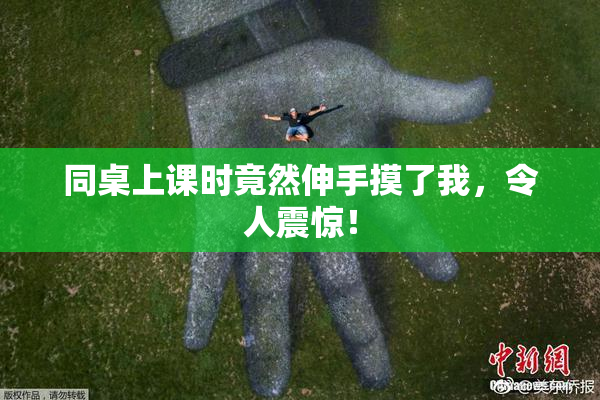同桌上课时竟然伸手摸了我，令人震惊！