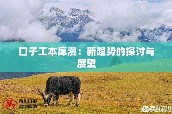 口子工本库漫：新趋势的探讨与展望