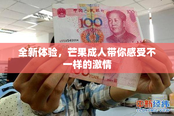 全新体验，芒果成人带你感受不一样的激情