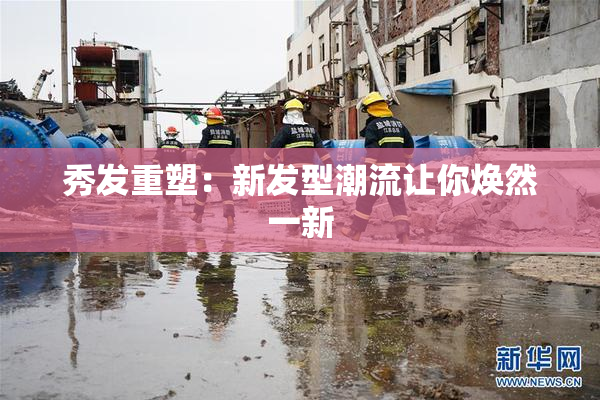 秀发重塑：新发型潮流让你焕然一新