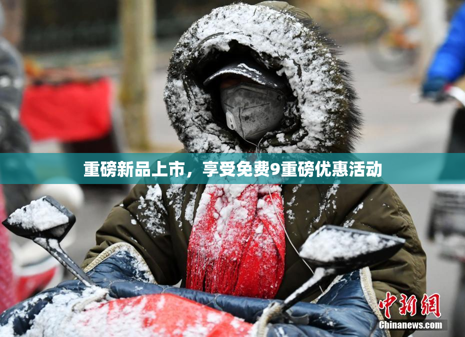 重磅新品上市，享受免费9重磅优惠活动