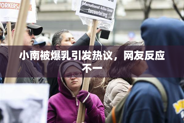 小南被爆乳引发热议，网友反应不一