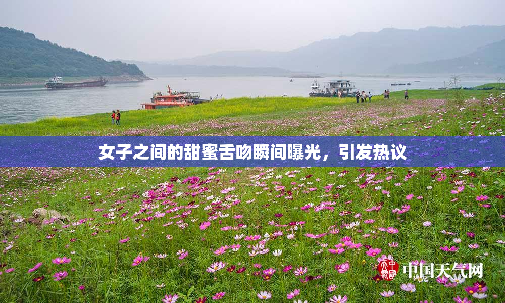 女子之间的甜蜜舌吻瞬间曝光，引发热议