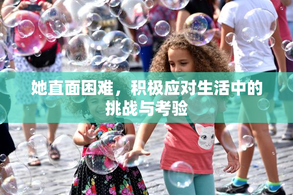 她直面困难，积极应对生活中的挑战与考验