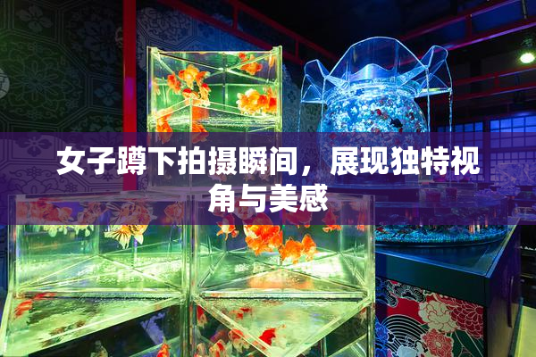 女子蹲下拍摄瞬间，展现独特视角与美感