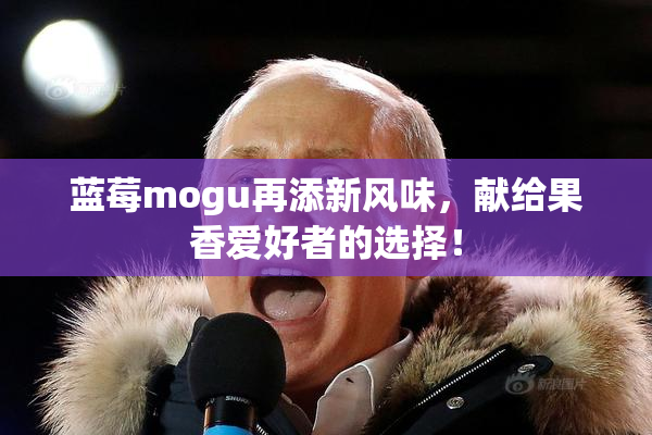 蓝莓mogu再添新风味，献给果香爱好者的选择！