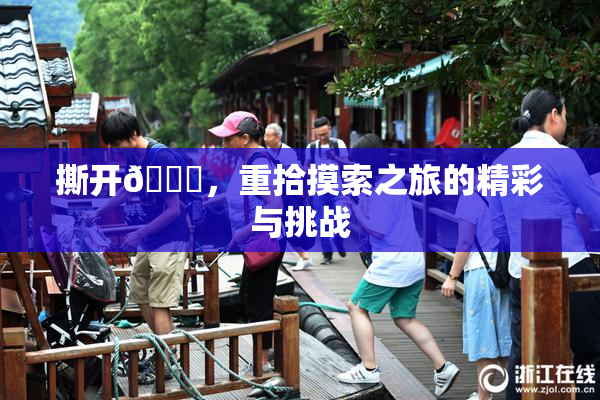 撕开👙，重拾摸索之旅的精彩与挑战