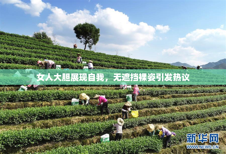 女人大胆展现自我，无遮挡裸姿引发热议