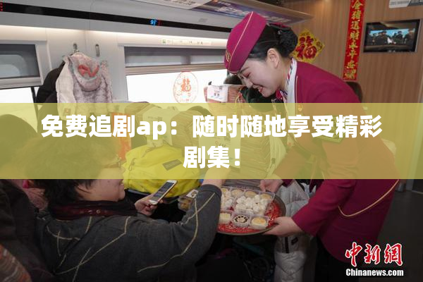 免费追剧ap：随时随地享受精彩剧集！
