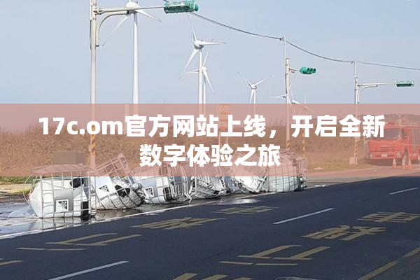 17c.om官方网站上线，开启全新数字体验之旅