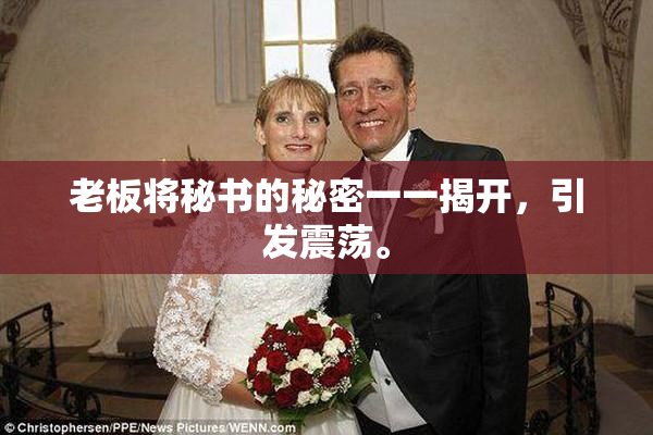 老板将秘书的秘密一一揭开，引发震荡。
