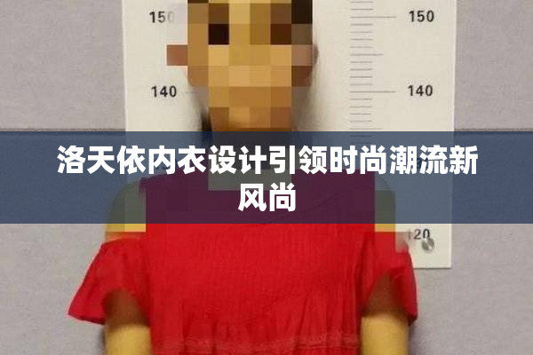 洛天依内衣设计引领时尚潮流新风尚