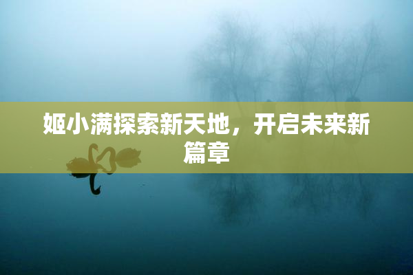 姬小满探索新天地，开启未来新篇章