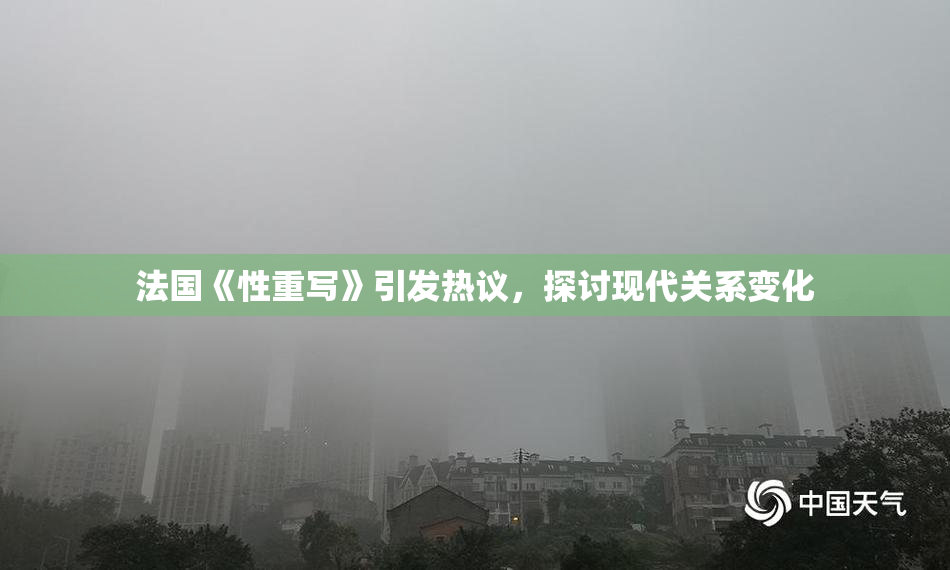 法国《性重写》引发热议，探讨现代关系变化