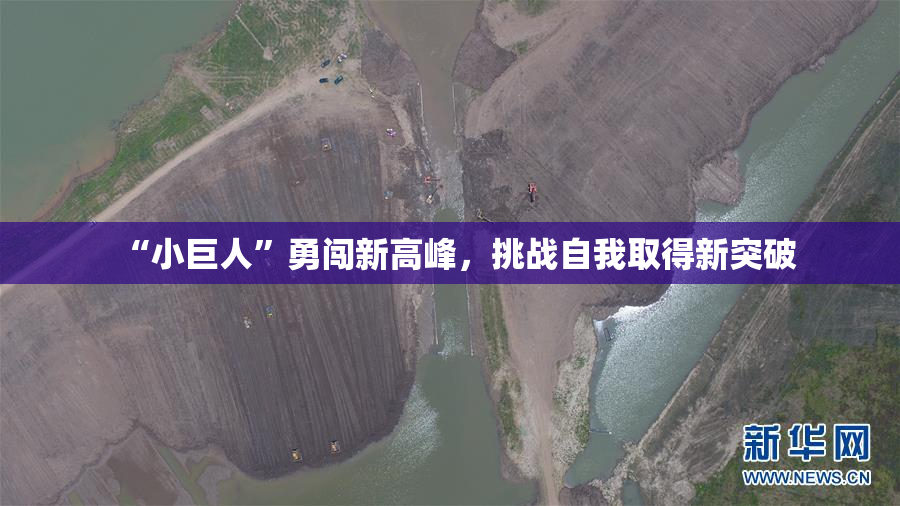 “小巨人”勇闯新高峰，挑战自我取得新突破
