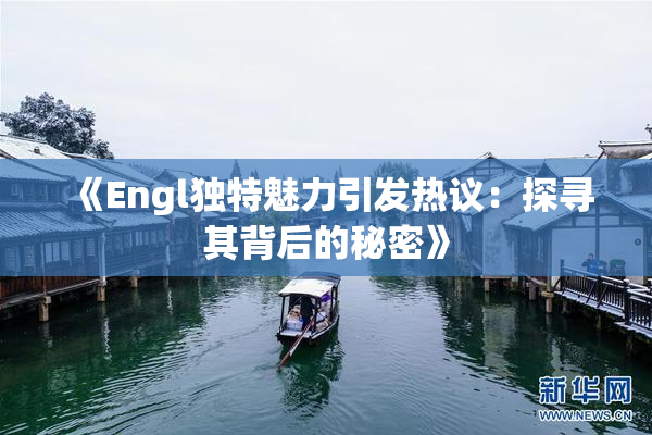 《Engl独特魅力引发热议：探寻其背后的秘密》