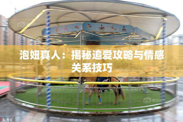 泡妞真人：揭秘追爱攻略与情感关系技巧