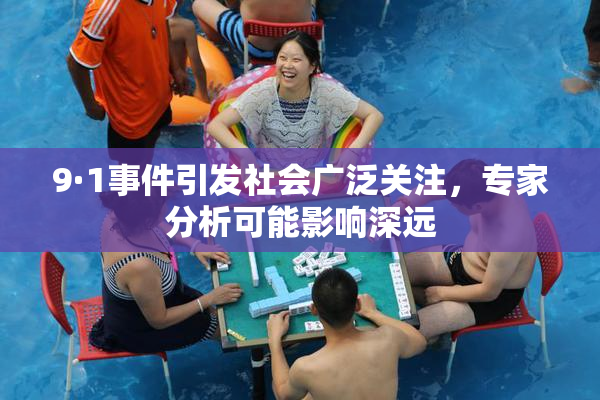 9·1事件引发社会广泛关注，专家分析可能影响深远