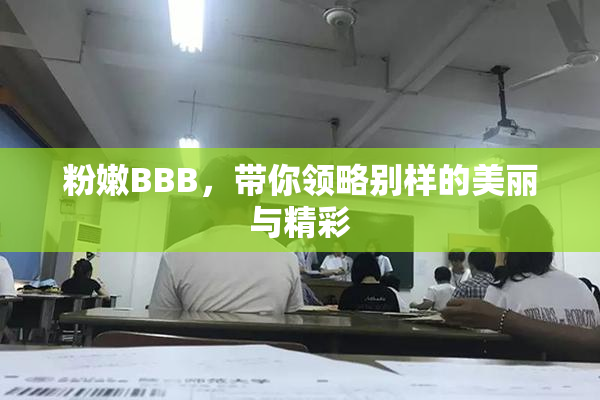 粉嫩BBB，带你领略别样的美丽与精彩