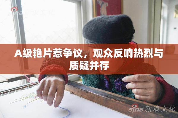 A级艳片惹争议，观众反响热烈与质疑并存
