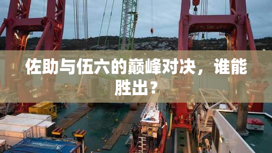 佐助与伍六的巅峰对决，谁能胜出？