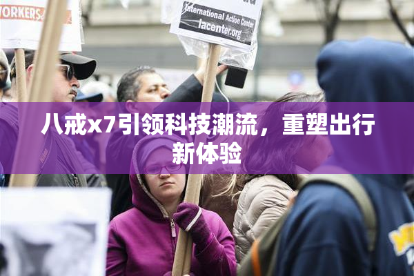 八戒x7引领科技潮流，重塑出行新体验