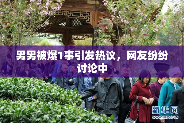 男男被爆1事引发热议，网友纷纷讨论中