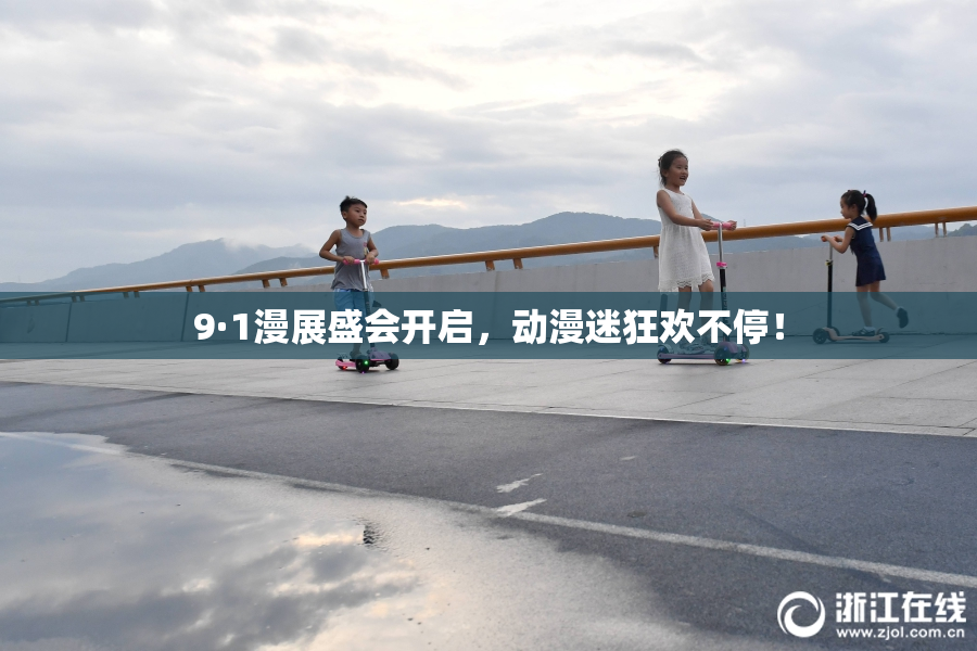 9·1漫展盛会开启，动漫迷狂欢不停！