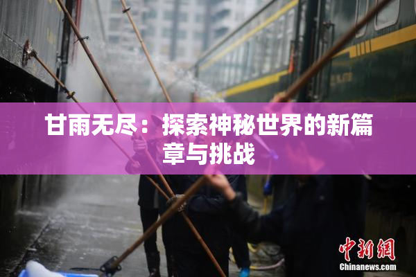 甘雨无尽：探索神秘世界的新篇章与挑战