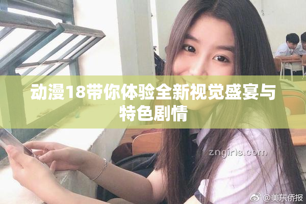 动漫18带你体验全新视觉盛宴与特色剧情
