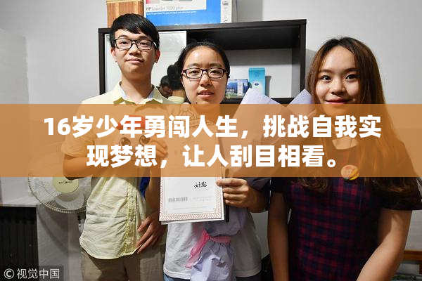 16岁少年勇闯人生，挑战自我实现梦想，让人刮目相看。