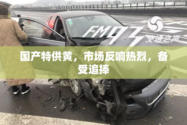 国产特供黄，市场反响热烈，备受追捧
