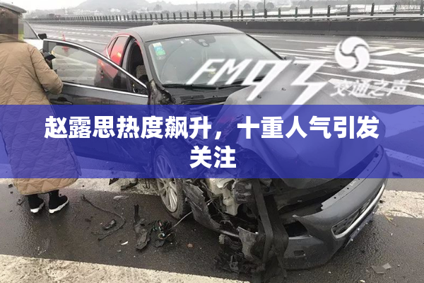 赵露思热度飙升，十重人气引发关注
