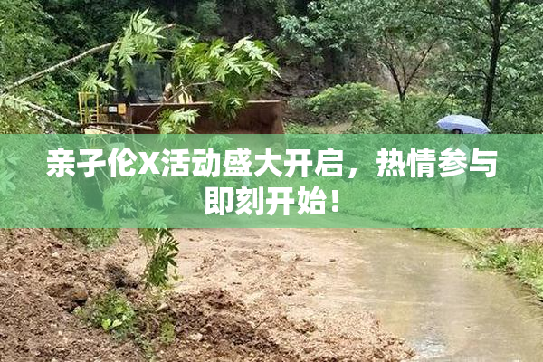 亲孑伦X活动盛大开启，热情参与即刻开始！