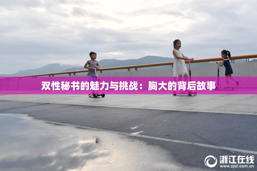 双性秘书的魅力与挑战：胸大的背后故事
