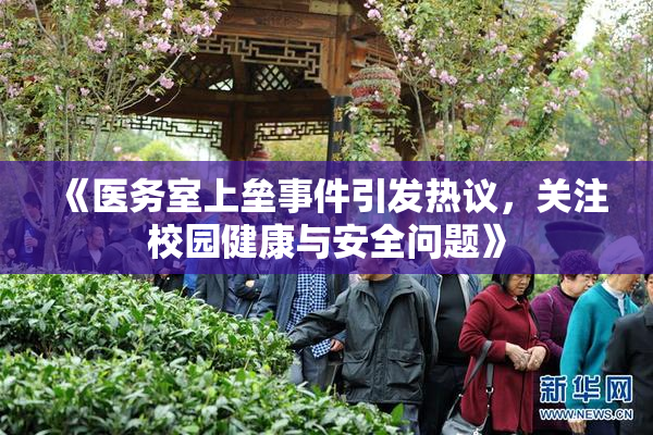 《医务室上垒事件引发热议，关注校园健康与安全问题》