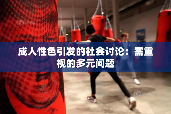 成人性色引发的社会讨论：需重视的多元问题