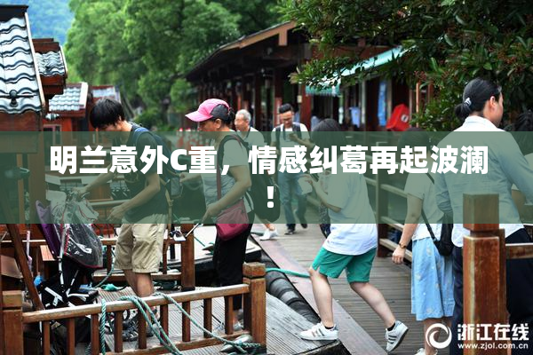 明兰意外C重，情感纠葛再起波澜！