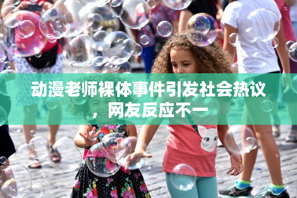 动漫老师裸体事件引发社会热议，网友反应不一