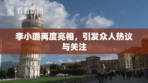 李小璐再度亮相，引发众人热议与关注