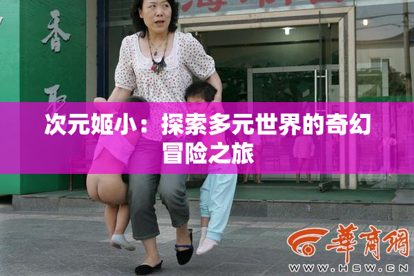 次元姬小：探索多元世界的奇幻冒险之旅