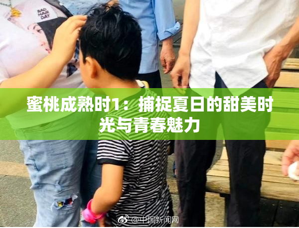 蜜桃成熟时1：捕捉夏日的甜美时光与青春魅力