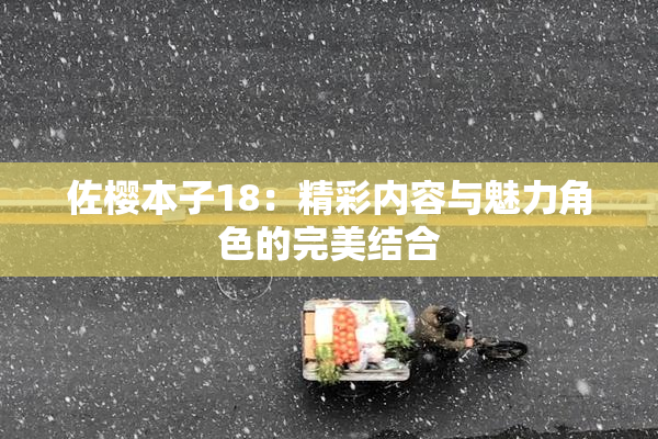 佐樱本子18：精彩内容与魅力角色的完美结合