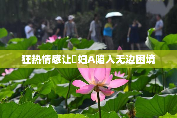 狂热情感让婬妇A陷入无边困境