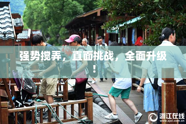 强势搅弄，直面挑战，全面升级！