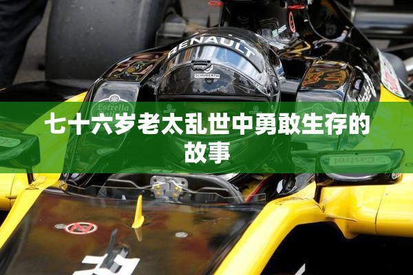 七十六岁老太乱世中勇敢生存的故事
